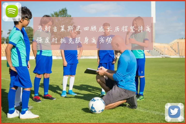 马刺吉莱斯皮回顾成长历程坚持高强度对抗克服身高劣势